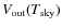 $V_{\rm out}(T_{\rm sky})$