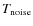 $T_{\rm
noise}$