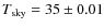 $T_{\rm sky}=35\pm0.01$