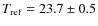 $T_{\rm ref}=23.7\pm0.5$