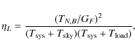 \begin{displaymath}%
\eta_L=\frac{(T_{N,B}/G_F)^2}{(T_{\rm sys}+T_{\rm sky})(T_{\rm sys}+T_{\rm load})},
\end{displaymath}