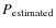 $P_{\rm estimated}$