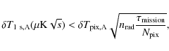 \begin{displaymath}%
\delta T_{1~{\rm s,A}}(\mu{\rm K}\sqrt{s})<\delta T_{{\rm pix,A}}\sqrt{n_{\rm rad}\frac{\tau_{\rm mission}}{N_{\rm pix}}},
\end{displaymath}