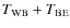 $T_{\rm WB}+T_{\rm BE}$