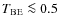 $T_{\rm BE} \la 0.5$