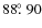 $88\hbox{$.\!\!^\circ$ }90$