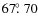 $67\hbox{$.\!\!^\circ$ }70$