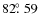 $82\hbox{$.\!\!^\circ$ }59$