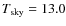 $T_{\rm sky}=13.0$