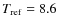 $T_{\rm ref}=8.6$