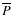 $\overline P$