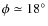 $\phi \simeq 18^\circ $