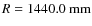 $R=1440.0~{\rm mm}$