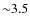 ${\sim}3.5$