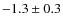 $-1.3 \pm 0.3$