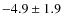 $-4.9 \pm 1.9$