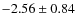 $-2.56 \pm 0.84$