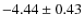 $-4.44 \pm 0.43$