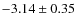 $-3.14 \pm 0.35$