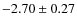 $-2.70 \pm 0.27$