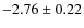 $-2.76 \pm 0.22$