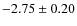$-2.75 \pm 0.20$