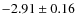 $-2.91 \pm 0.16$