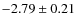 $-2.79 \pm 0.21$