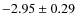 $-2.95 \pm 0.29$