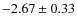 $-2.67 \pm 0.33$