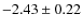 $-2.43 \pm 0.22$