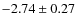 $-2.74 \pm 0.27$