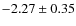 $-2.27 \pm 0.35$