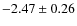 $-2.47 \pm 0.26$