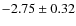 $-2.75 \pm 0.32$