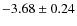 $-3.68 \pm 0.24$