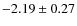 $-2.19 \pm 0.27$