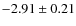 $-2.91 \pm 0.21$