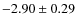 $-2.90 \pm 0.29$