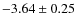 $-3.64 \pm 0.25$