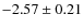 $-2.57 \pm 0.21$