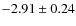 $-2.91 \pm 0.24$