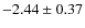 $-2.44 \pm 0.37$