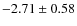 $-2.71 \pm 0.58$