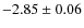 $-2.85 \pm 0.06$