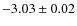 $-3.03 \pm 0.02$