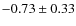 $-0.73 \pm 0.33$