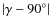 $\vert\gamma -
90^{\circ}\vert$