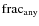 ${\rm frac}_{\rm any}$