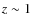 $z\sim 1$